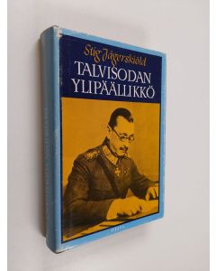 Kirjailijan Stig Jägerskiöld käytetty kirja Talvisodan ylipäällikkö : sotamarsalkka Gustav Mannerheim 1939-1941