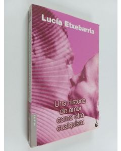 Kirjailijan Lucía Etxebarría käytetty kirja Una historia de amor como otra cualquiera