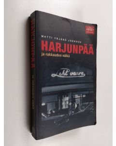 Kirjailijan Matti Yrjänä Joensuu käytetty kirja Harjunpää ja rakkauden nälkä : romaani