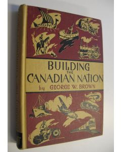 Kirjailijan George W. Brown käytetty kirja Building The Canadian Nation