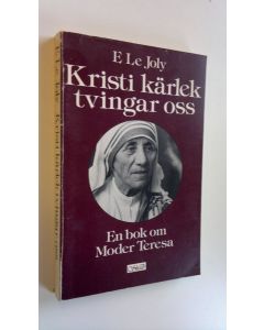 Kirjailijan E. Le. Joly käytetty kirja Kristi kärlek tvingar oss : En bok om Moder Teresa