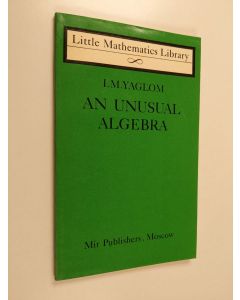 Kirjailijan I. M. Yaglom käytetty kirja An unusual algebra