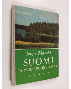 Kirjailijan Teppo Mäkelä käytetty kirja Suomi ja muut Pohjoismaat : Maantietoa kansakoulun kolmannelle ja nejännelle luokalle