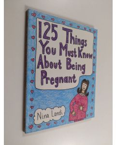 Kirjailijan Nina Landi käytetty kirja 125 Things You Must Know About Being Pregnant