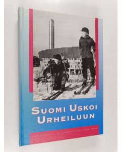 käytetty kirja Suomi uskoi urheiluun : Suomen urheilun ja liikunnan historia