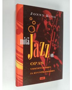 Kirjailijan Jonny King käytetty kirja Mitä jazz on : opas ymmärtämiseen ja kuuntelemiseen