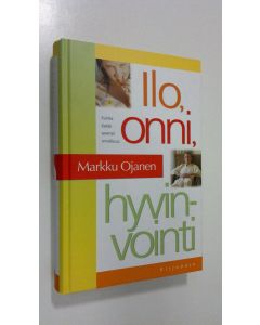 Kirjailijan Markku Ojanen käytetty kirja Ilo, onni, hyvinvointi