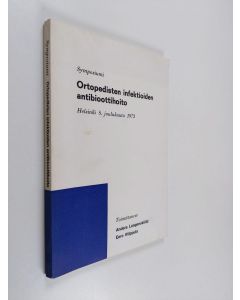 käytetty kirja Ortopedisten infektioiden antibioottihoito : symposiumi, Helsinki 8. joulukuuta 1973