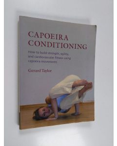 Kirjailijan Gerard Taylor käytetty kirja Capoeira conditioning : how to build strength, agility, and cardiovascular fitness using capoeira movements