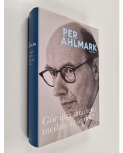 Kirjailijan Per Ahlmark käytetty kirja Gör inga dumheter medan jag är död! : memoarer