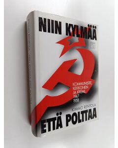 Kirjailijan Kimmo Rentola käytetty kirja Niin kylmää että polttaa : kommunistit, Kekkonen ja Kreml 1947-1958