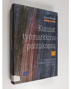 Kirjailijan Aarne Mattila käytetty kirja Kunnat työmarkkinapolitiikassa : Kunnallinen työmarkkinalaitos 1970-2000
