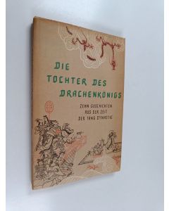 käytetty kirja Die Tochter des Drachenkönigs : zehn Geschichten aus der Zeit der Tang Dynastie