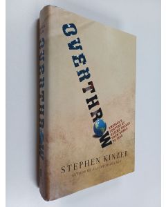 Kirjailijan Stephen Kinzer käytetty kirja Overthrow : America's century of regime change from Hawaii to Iraq
