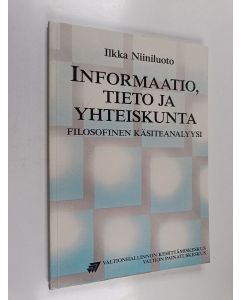 Kirjailijan Ilkka Niiniluoto käytetty kirja Informaatio, tieto ja yhteiskunta : filosofinen käsiteanalyysi