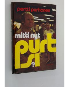 Kirjailijan Pertti Purhonen käytetty kirja Mitä nyt, Purtsi