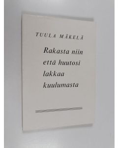 Kirjailijan Tuula Mäkelä käytetty kirja Rakasta niin että huutosi lakkaa kuulumasta