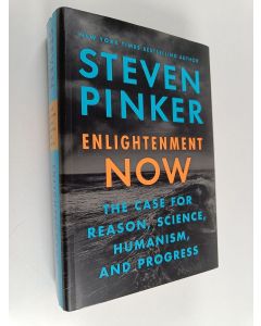 Kirjailijan Steven Pinker käytetty kirja Enlightenment now : the case for reason, science, humanism, and progress - Case for reason, science, humanism, and progress