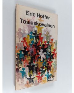 Kirjailijan Eric Hoffer käytetty kirja Tosiuskovainen : ajatuksia joukkoliikkeiden luonteesta