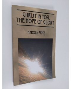 Kirjailijan Harold Price käytetty kirja Christ in You, the Hope of Glory - Live Now and Forever