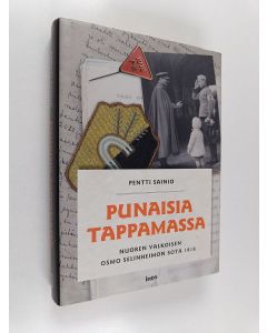 Kirjailijan Pentti Sainio käytetty kirja Punaisia tappamassa : valkoisen nuoren Osmo Selinheimon sota 1918