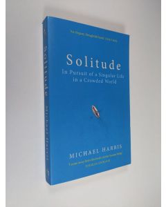 Kirjailijan Michael Harris käytetty kirja Solitude - In Pursuit of a Singular Life in a Crowded World (ERINOMAINEN)
