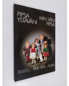 käytetty kirja Pipsa ystäväni : Turun Martta-nukketeollisuus 1908-1974 : näyttely Turun linnassa 20.10.1989-31.1.1990 = Min vän Pipsa : Åbo Martha-dockindustri 1908-1974 : utställning i Åbo slott 20.10.1989-31.1.1990