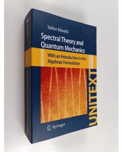 Kirjailijan Valter Moretti käytetty kirja Spectral theory and quantum mechanics : with an introduction to the algebraic formulation