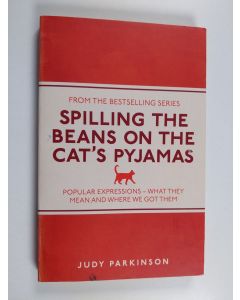 Kirjailijan Judy Parkinson käytetty kirja Spilling the beans on the cat's pyjamas : popular expressions - what they mean and where we got them