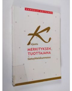 Kirjailijan Hannele Koivunen käytetty kirja Kirjasto merkityksen tuottajana tietoyhteiskunnassa