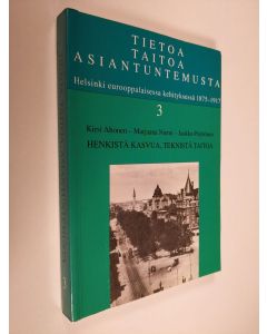 Kirjailijan Kirsi ym. Ahonen käytetty kirja Tietoa, taitoa, asiantuntemusta : Helsinki eurooppalaisessa kehityksessä 1875-1917 3, Henkistä kasvua, teknistä taitoa
