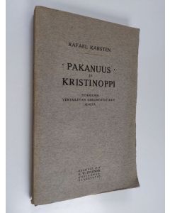 Kirjailijan Rafael Karsten käytetty kirja Pakanuus ja kristinoppi : tutkielmia vertailevan uskontotieteen alalta