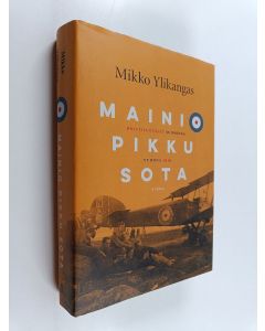 Kirjailijan Mikko Ylikangas käytetty kirja Mainio pikku sota : brittilentäjät Suomessa vuonna 1919