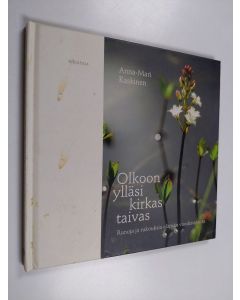 Kirjailijan Anna-Mari Kaskinen käytetty kirja Olkoon ylläsi kirkas taivas : runoja ja rukouksia elämän vuodenajoista
