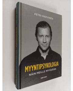 Kirjailijan Petri Parviainen käytetty kirja Myyntipsykologia : näin meille myydään