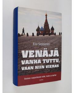 Kirjailijan Esa Seppänen käytetty kirja Venäjä : vanha tuttu, vaan niin vieras : Suomen naapurikuvan todet, luulot ja harhat (signeerattu, tekijän omiste)