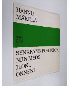 Kirjailijan Hannu Mäkelä käytetty kirja Synkkyys pohjaton, niin myös iloni, onneni
