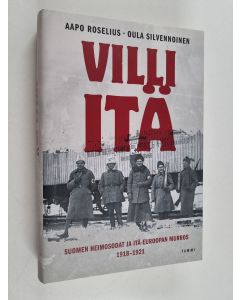 Kirjailijan Aapo Roselius käytetty kirja Villi itä : Suomen heimosodat ja Itä-Euroopan murros 1918-1921
