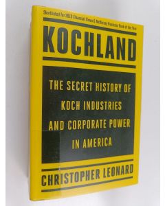 Kirjailijan Christopher Leonard käytetty kirja Kochland : the secret history of Koch industries and corporate power in America