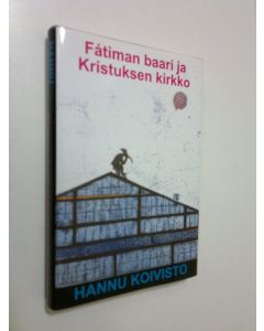 Kirjailijan Hannu Koivisto käytetty kirja Fatiman baari ja Kristuksen kirkko