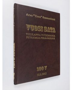 Kirjailijan Arvo Ruonaniemi käytetty kirja Vuosi sata : tulilappia tutkimassa, Petsamoa peräämässä : 100 vuotta 22.1.2012 (ERINOMAINEN)
