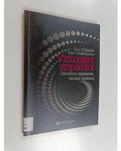 Kirjailijan Kirsi Wallinheimo & Eino Mäkitalo käytetty kirja Virtuaaliset ympäristöt : Innostava oppiminen, tehokas koulutus