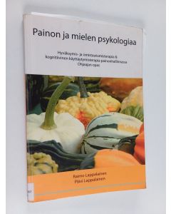 Kirjailijan Raimo Lappalainen käytetty kirja Painon ja mielen psykologiaa : hyväksymis- ja omistautumisterapia & kognitiivinen käyttäytymisterapia painonhallinnassa - ohjaajan opas