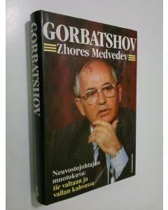 Kirjailijan Zhores Medvedev käytetty kirja Gorbatshov : neuvostojohtajan muotokuva : tie valtaan ja vallan kahvassa