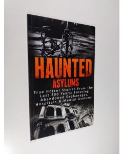 Kirjailijan Roger P. Mills käytetty kirja Haunted Asylums - True Horror Stories from the Last 200 Years: Entering Abandoned Orphanages, Hospitals & Mental Asylums