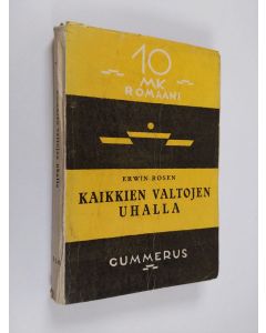 Kirjailijan Erwin Rosen käytetty kirja Kaikkien valtojen uhalla : saksalaisen kynäniekan elämäntaisteluita, tappioita ja työvoittoja