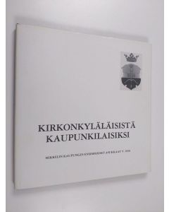 Tekijän Raimo Viikki  käytetty kirja Kirkonkyläläisistä kaupunkilaisiksi : Mikkelin kaupungin ensimmäiset asukkaat v. 1838