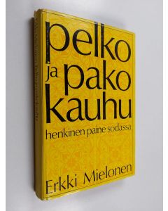 Kirjailijan Erkki Mielonen käytetty kirja Pelko ja pakokauhu : Henkinen paine sodassa