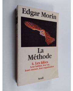 Kirjailijan Edgar Morin käytetty kirja La méthode ; 4 : Les idées : leur habitat, leur vie, leurs mœurs, leur organisation
