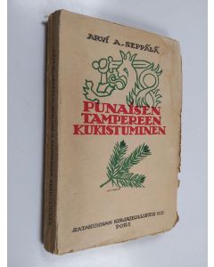 Kirjailijan Arvi A. Seppälä käytetty kirja Punaisen Tampereen kukistuminen : kuvauksia ja kokemuksia